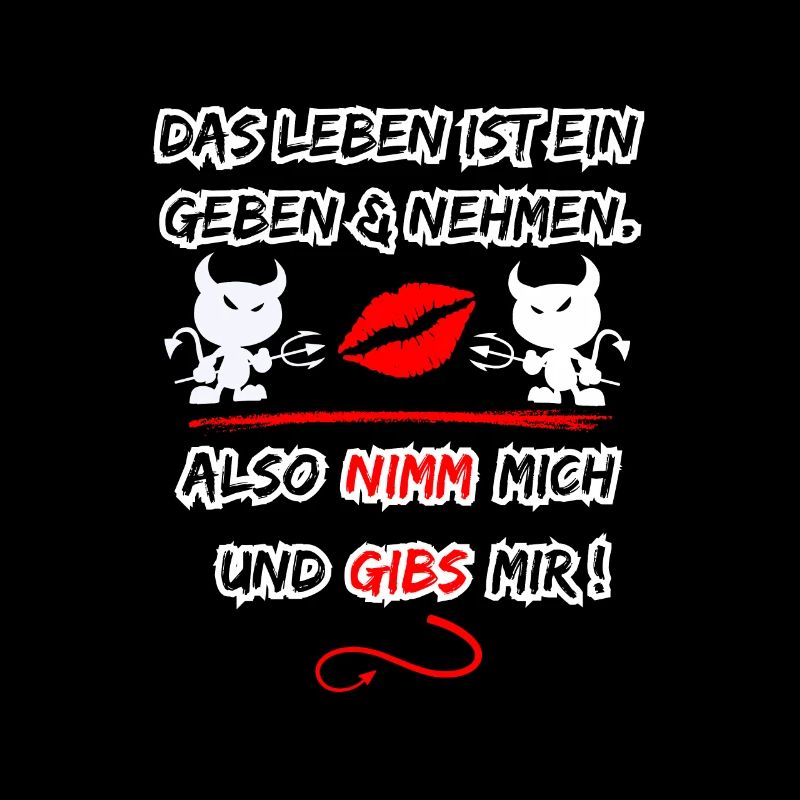 Das Leben Ist ein geben und nehmen, also nimm mich