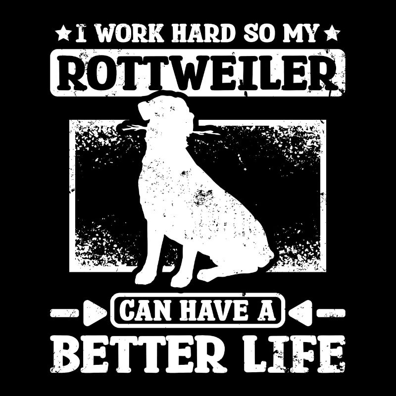 Work hard so my rottweiler can have a better life