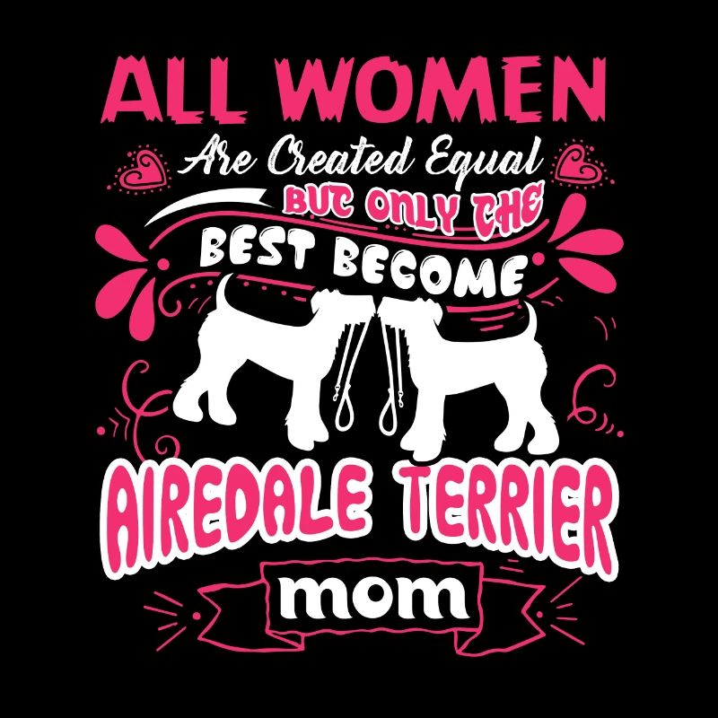 Only The Best Become Airedale Terrier Mom