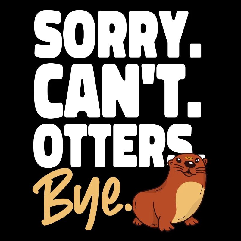 Otter Sorry. Can't. Otters. Bye.