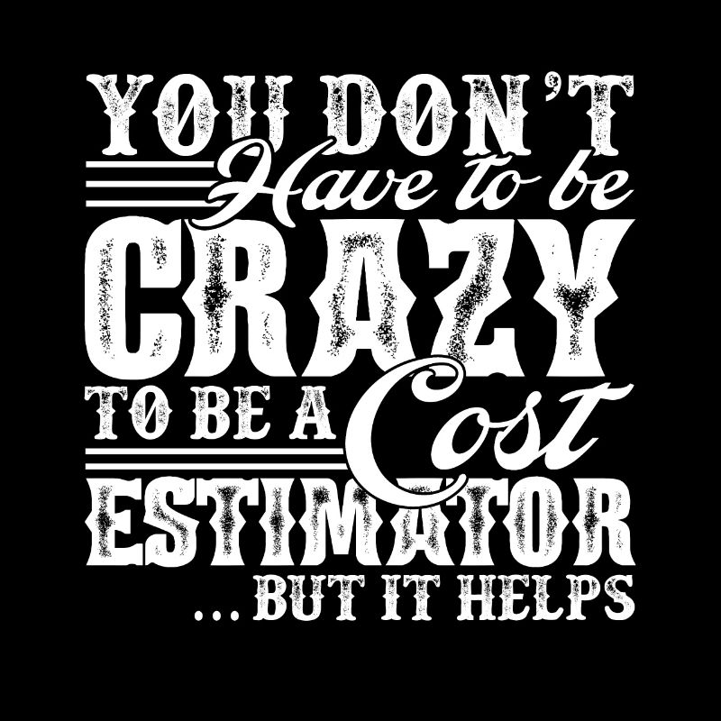 Cost Estimator Crazy To Be A Cost Estimator