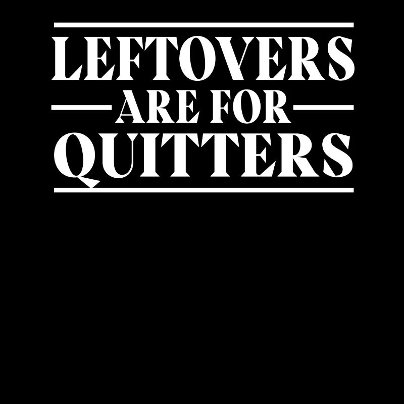 Leftovers Are For Quitters
