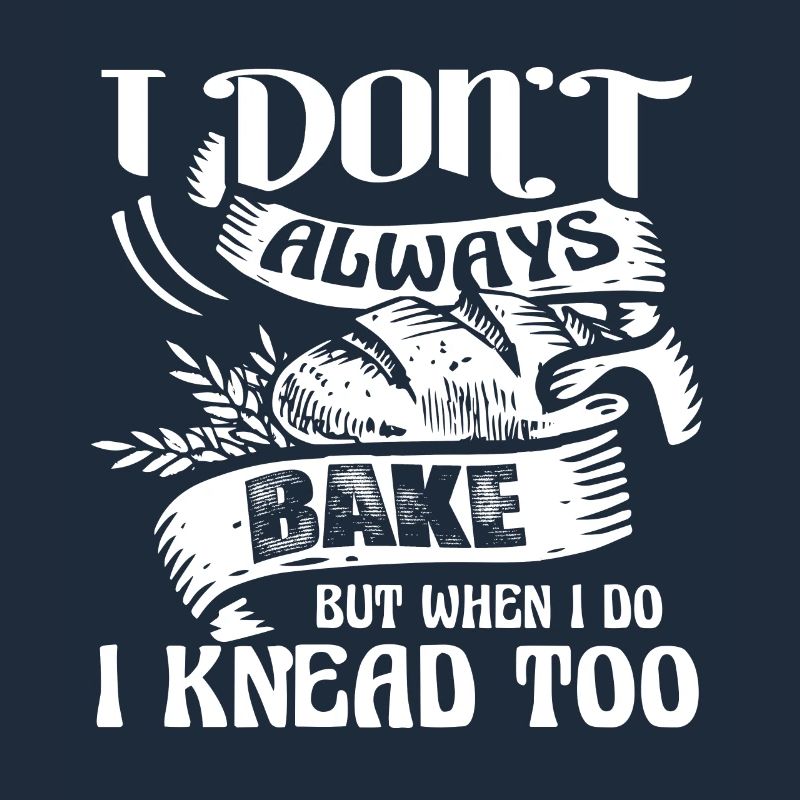 Baker I Don't Always Bake But when I Do I Knead