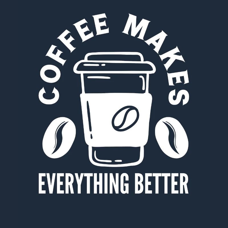 Coffee Lover Coffee Makes Everything Better