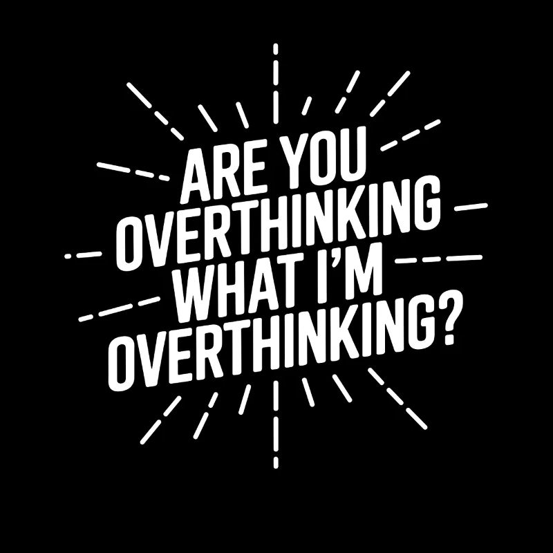 Are you overthinking What I'm overthinking