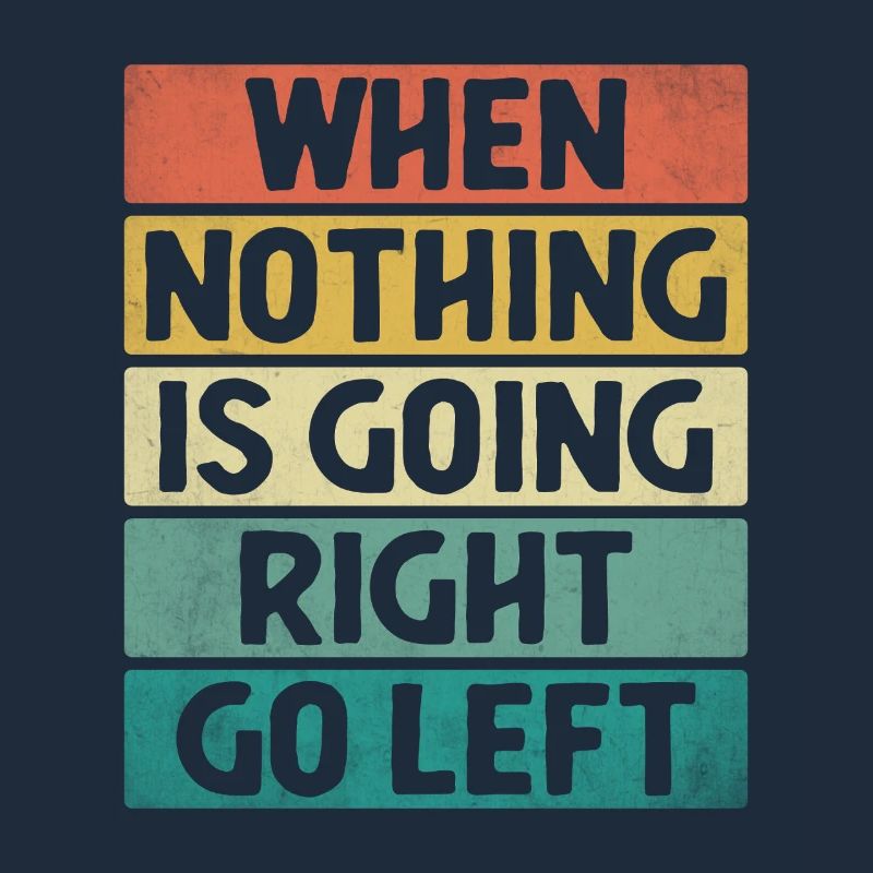 When Nothing Is Going Right Go Left Sarcasm