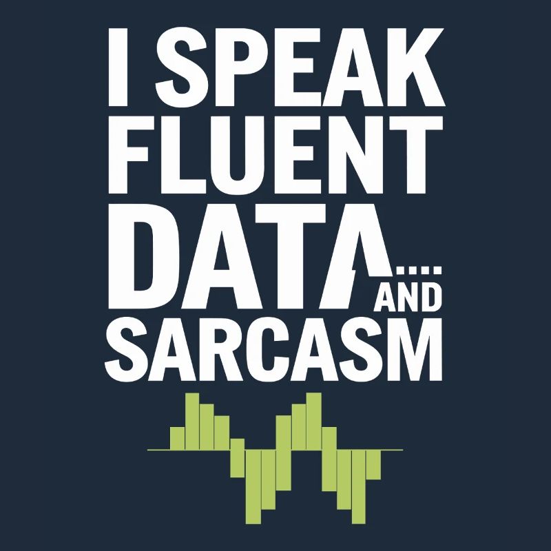 I speak fluent data and sarcasm for