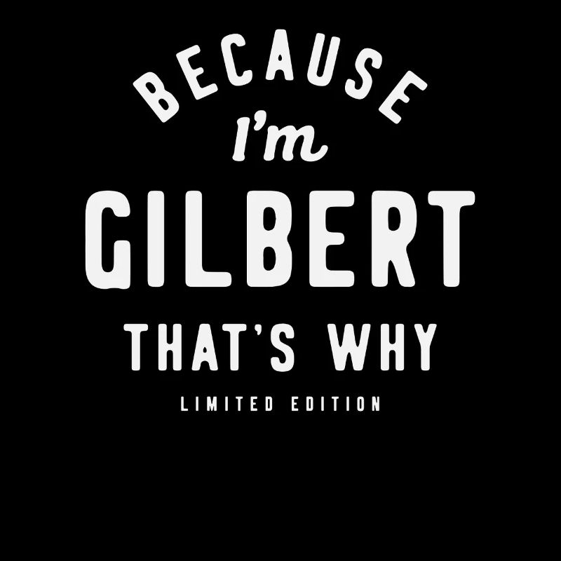 Because I'm Gilbert That's Why Name Gilbert