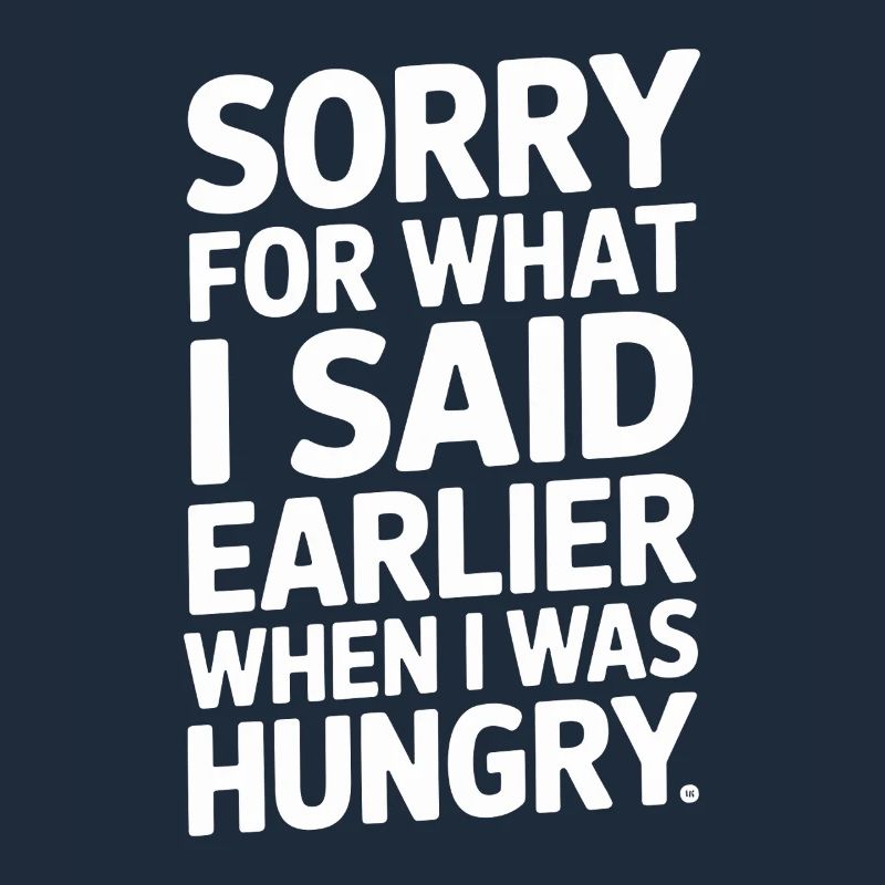 Désolé pour ce que j’ai dit plus tôt quand j’avais faim