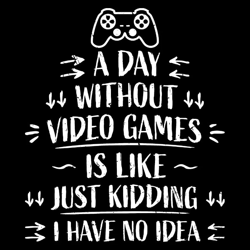 A Day Without Video Games Is Like ... Just Kidding
