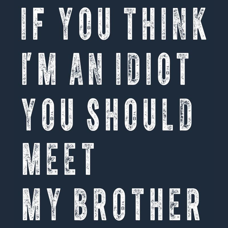 Tu penses que je suis un idiot, tu devrais rencontrer mon frère