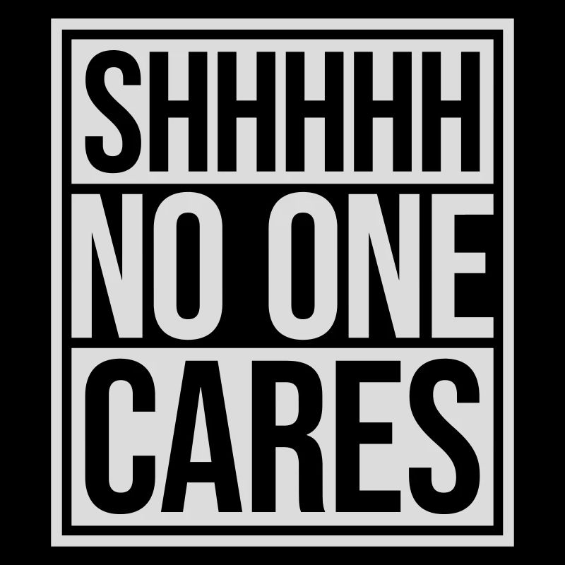 shhh no one cares