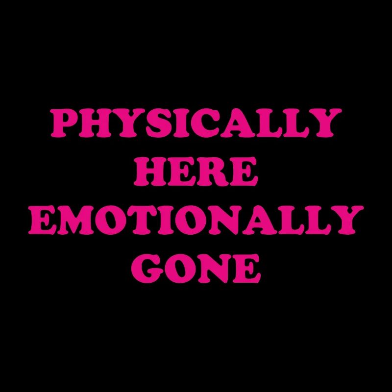 Physically Here - Emotionally Gone