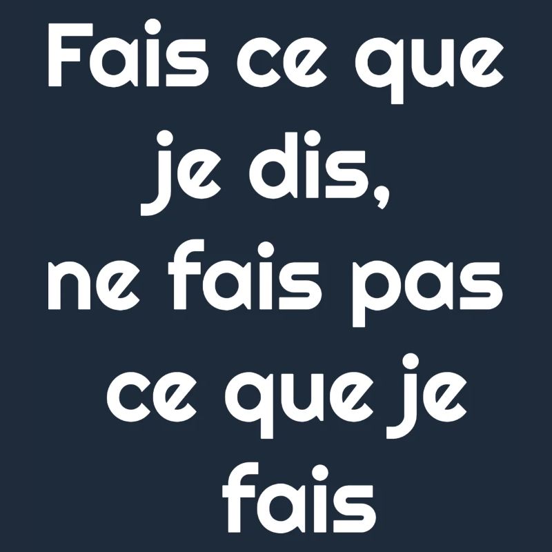 Fais ce que je dis, ne fais pas ce que je fais