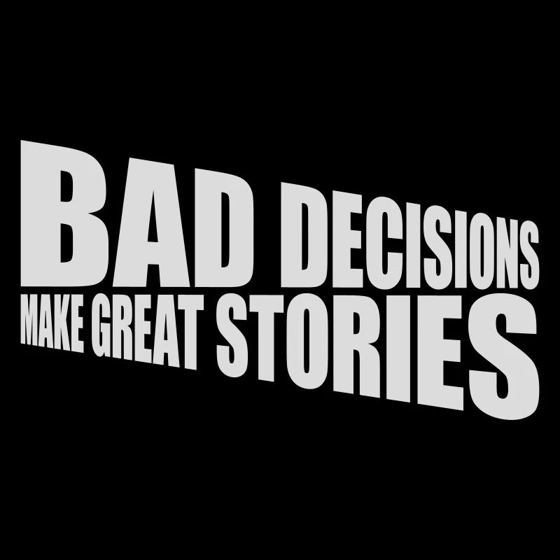 bad decisions great stories