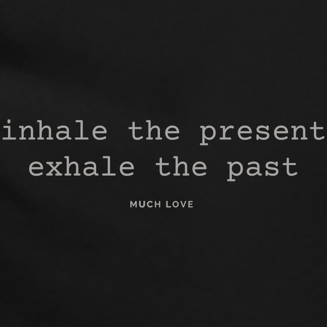 inhale the present exhale the future