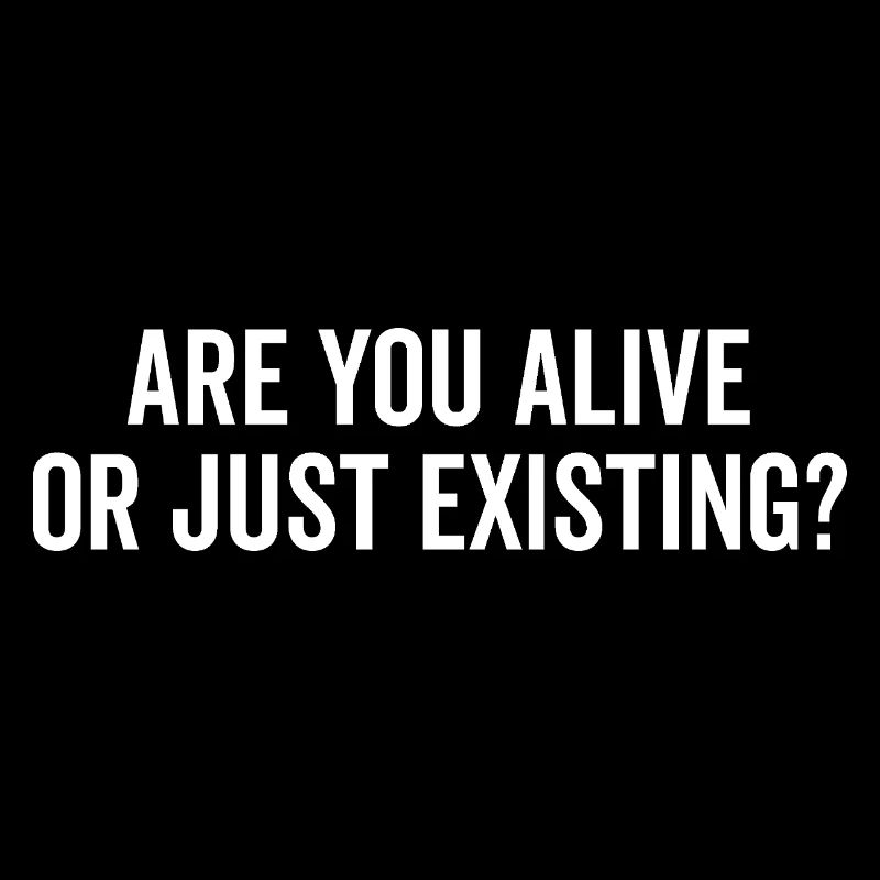Are You Alive or Just Existing?
