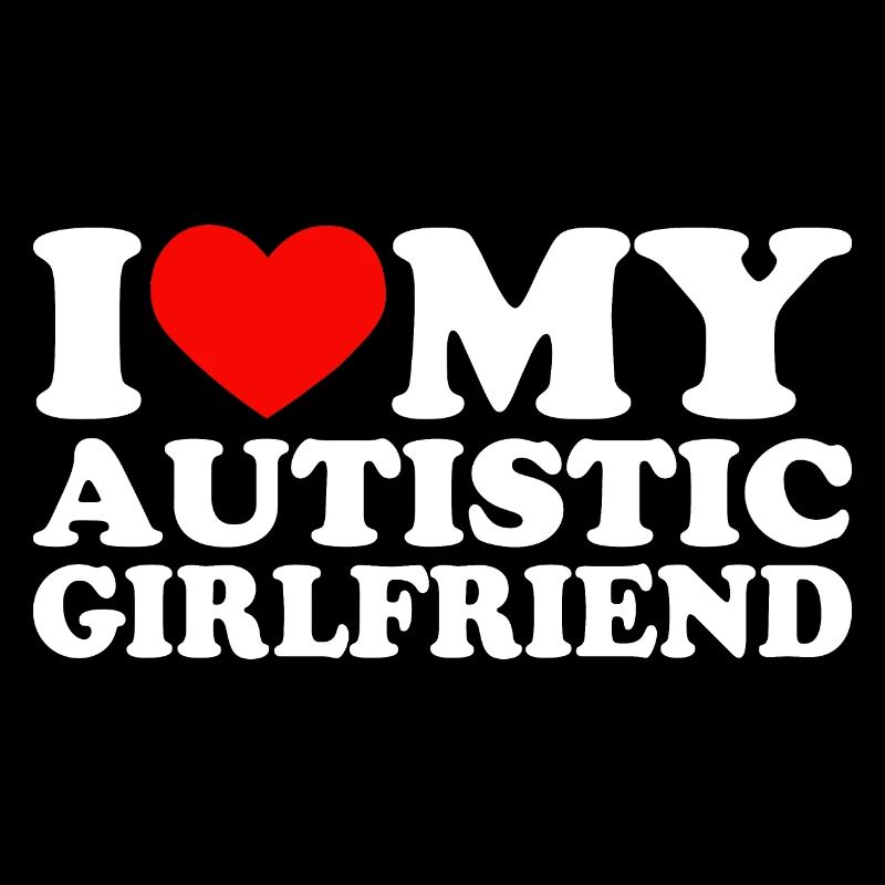 I Love My Autistic Girlfriend I Heart My GF