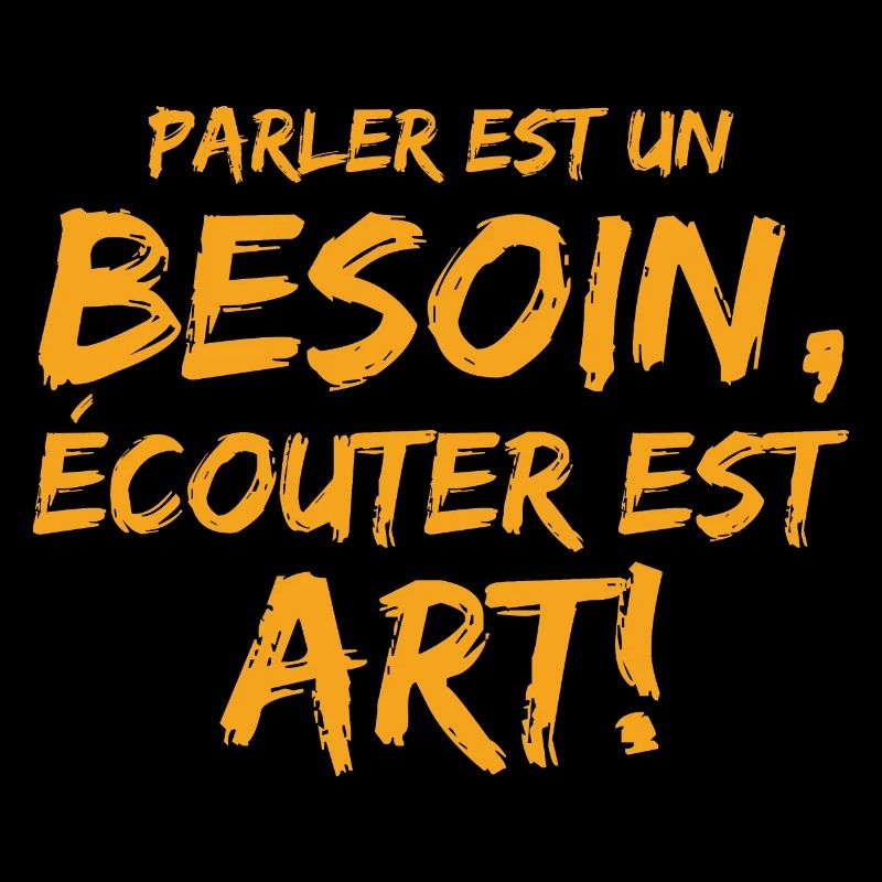 Parler est un besoin, écouter est un art!