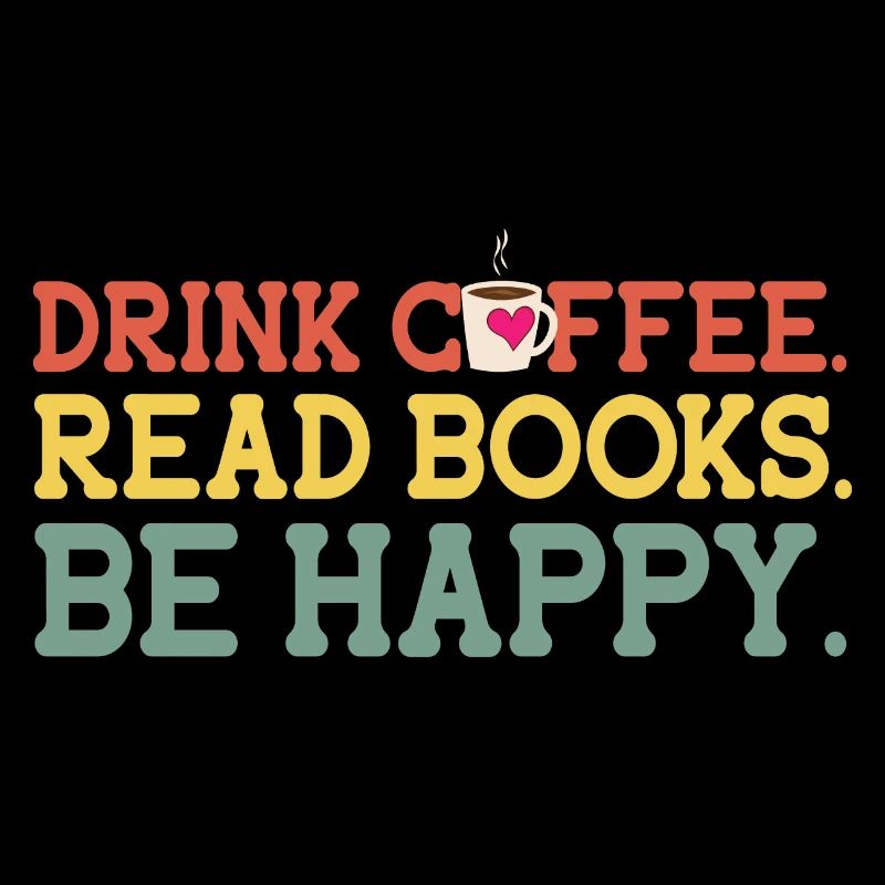 Drink Coffee Read Books Be Happy Coffee Lover