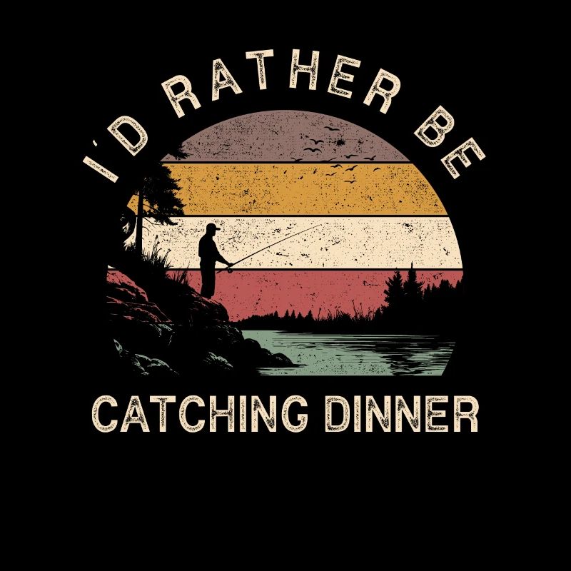 I'd Rather Be Catching Dinner Angeln Fischen
