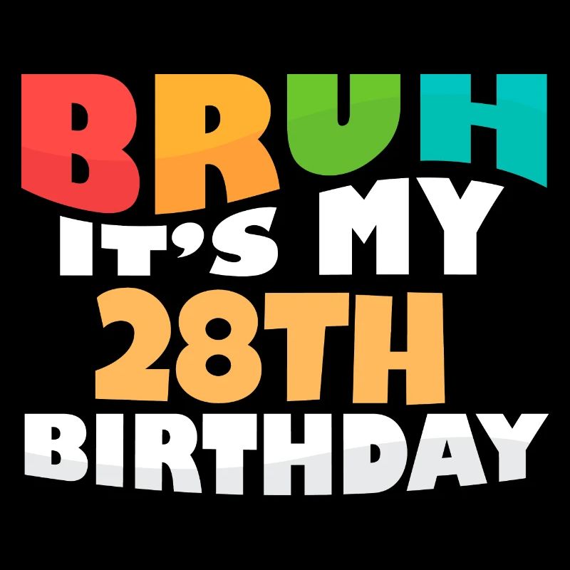Bruh It's My 28th Birthday Twenty Eight Bday