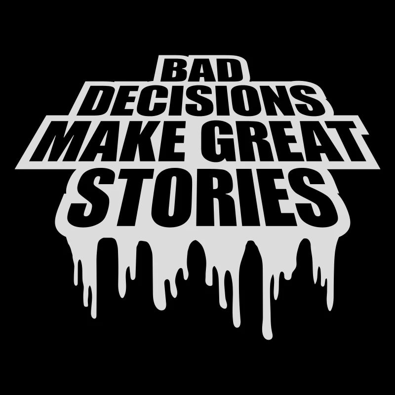 bad decisions great stories