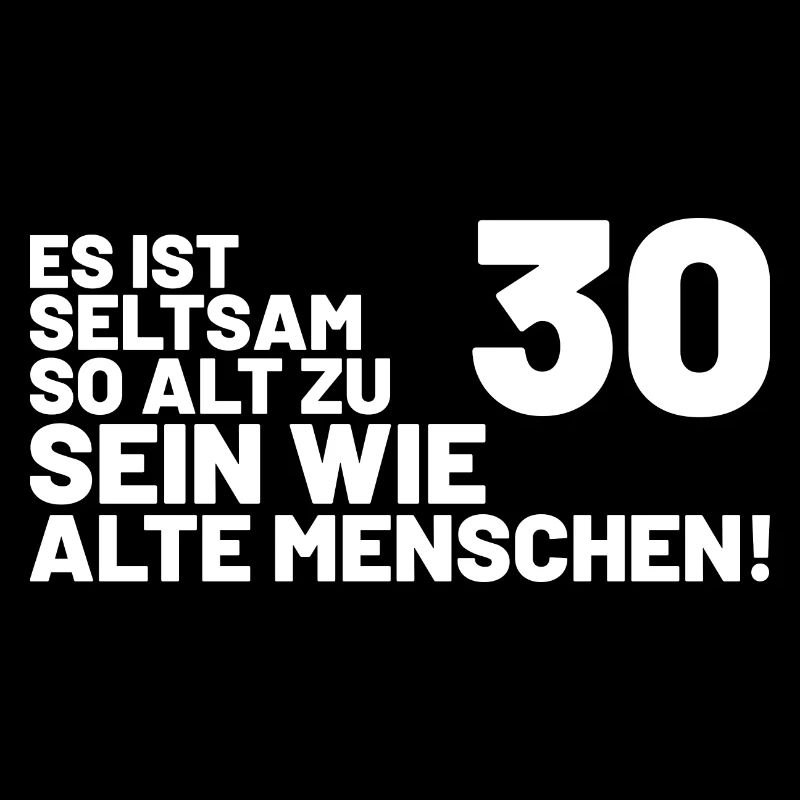 30. Geburtstag Spruch - Es ist seltsam so alt...