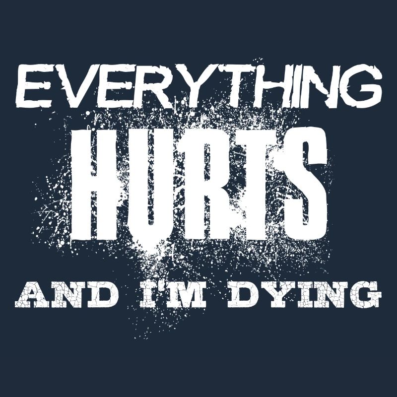 EVERYTHING HURTS AND I'M DYING - white lettering