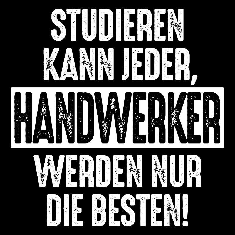 Studieren kann jeder Handwerker werden nur die
