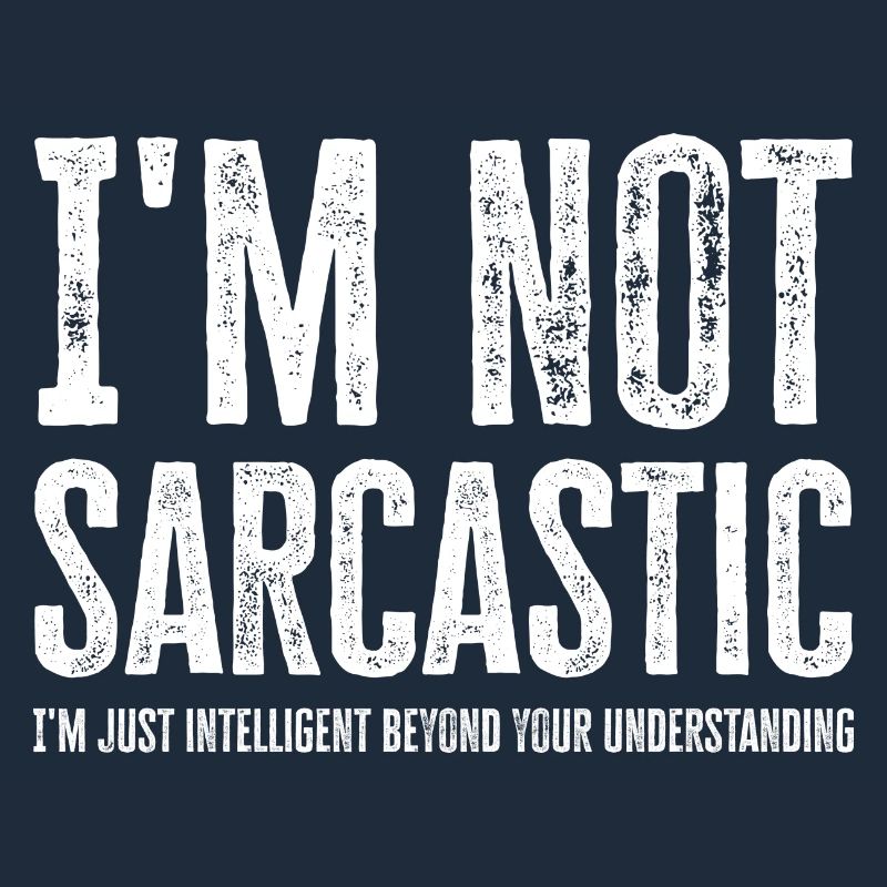 I'm Not Sarcastic. Just Intellectually Advanced