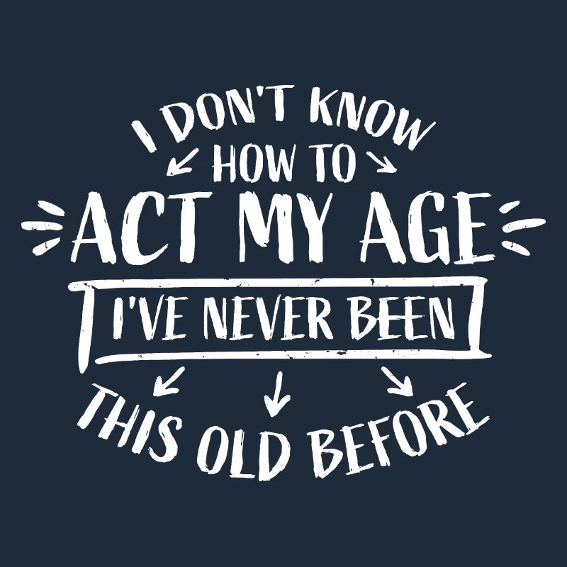 I Don't Know How To Act My Age Never Been This Old
