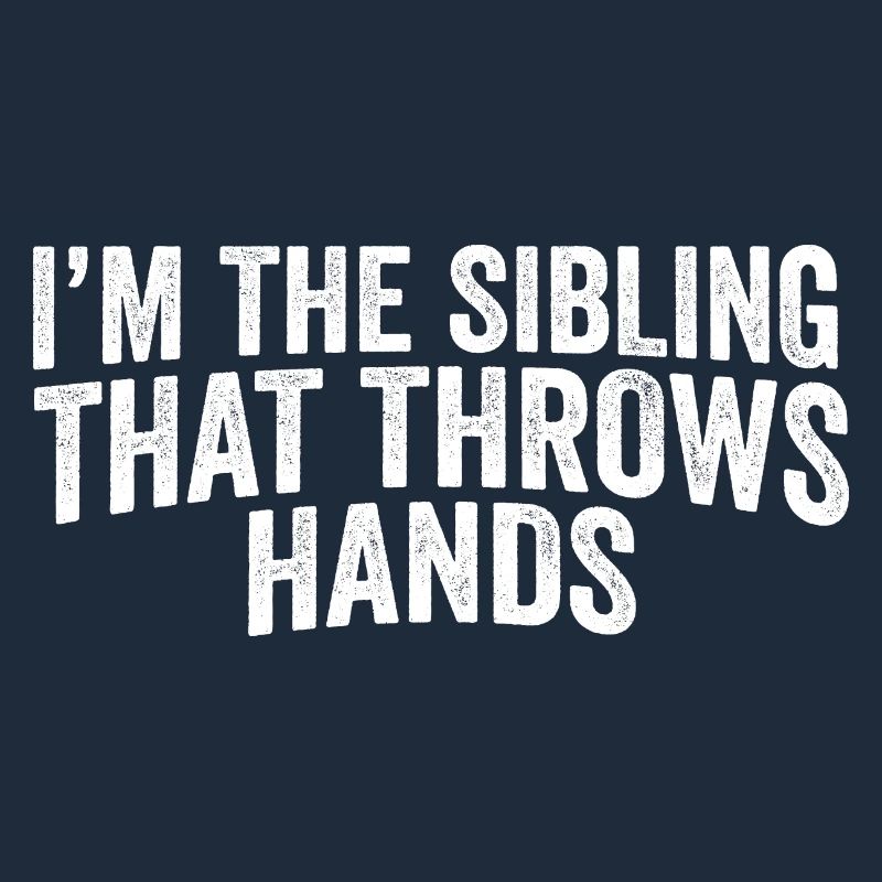 I'm The Sibling That Throw Hands Protective