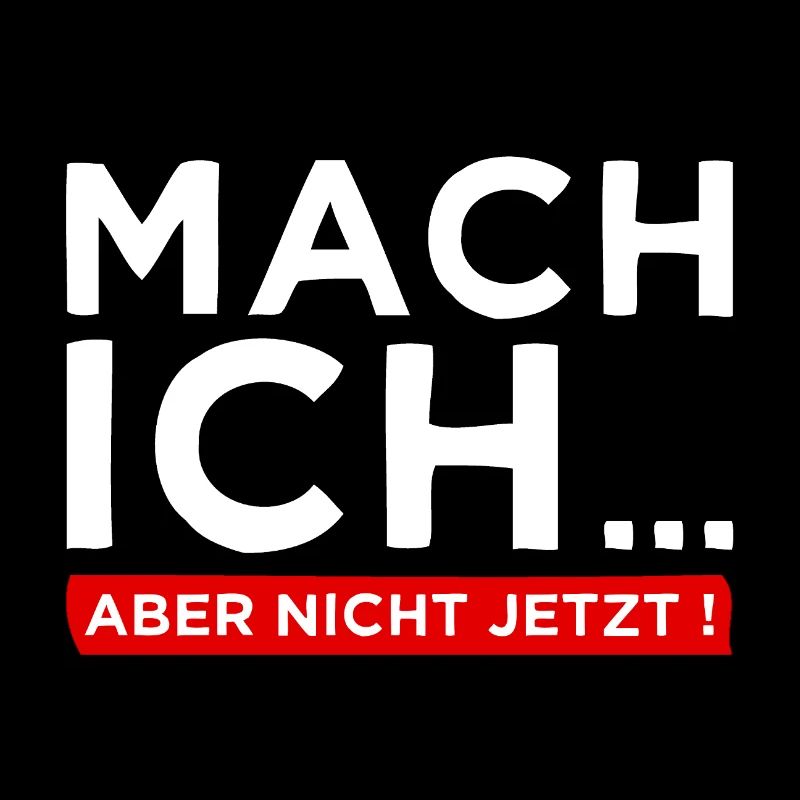 Mach ich... Aber nicht jetzt! - Cooler Spruch