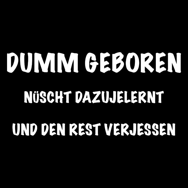 Dumm Geboren Nix Dazujelernt Den Rest Verjessen