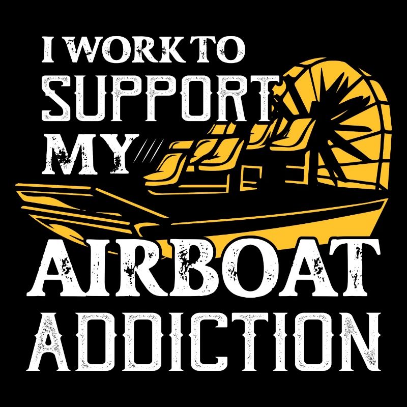 I Work To Support My Airboat Addiction Hydroplane