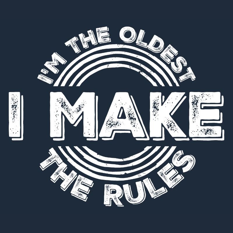 I'm The Oldest I Make The Rules Sibling Joke