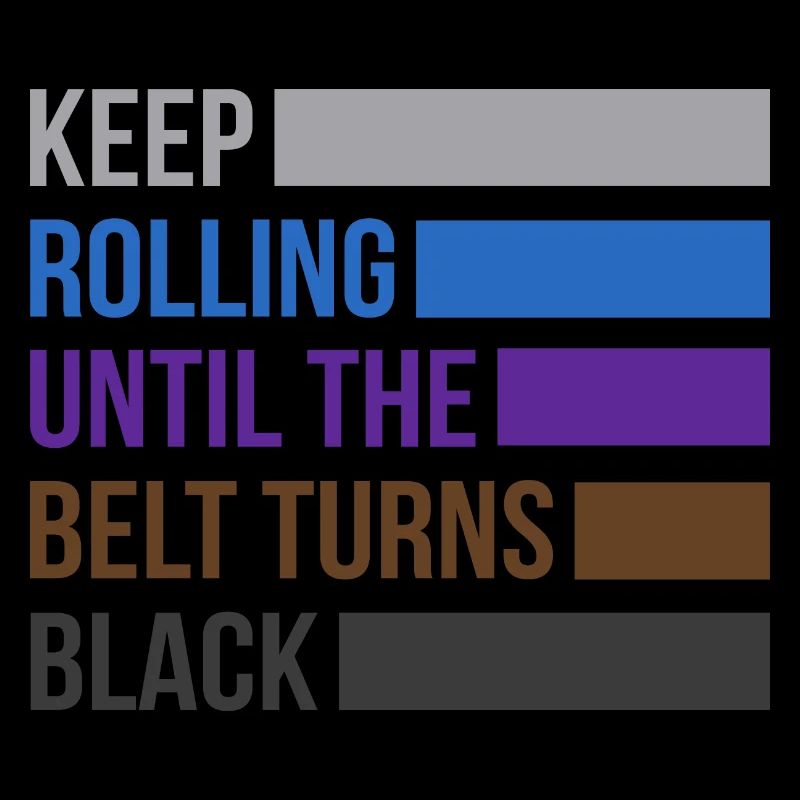 Keep Rolling Until The Belt Turns Black Jiu Jitsu