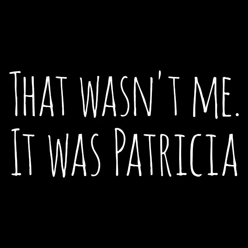 Funny Slogan Tee That Wasn't Me It was PATRICIA