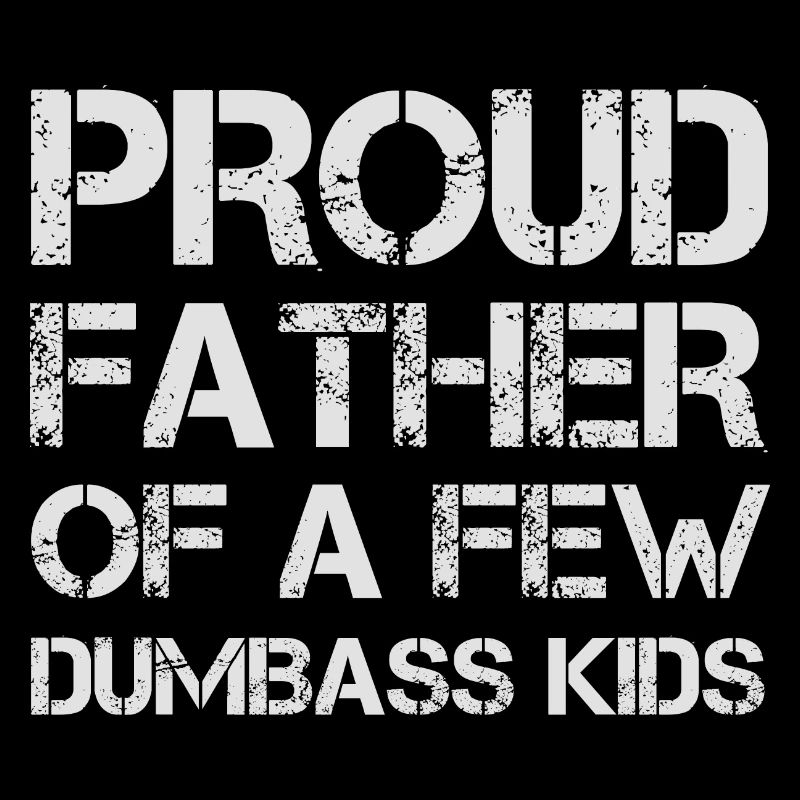 FIER PÈRE DE QUELQUES ENFANTS IDIOTS