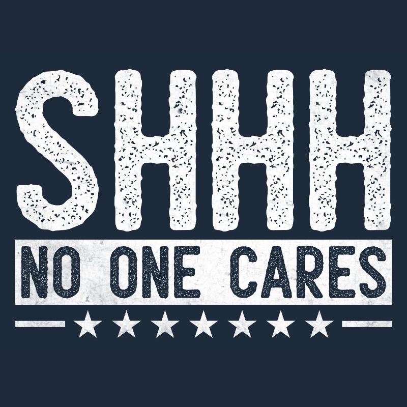 Shhh No One Cares Sarcasm Sarcastic