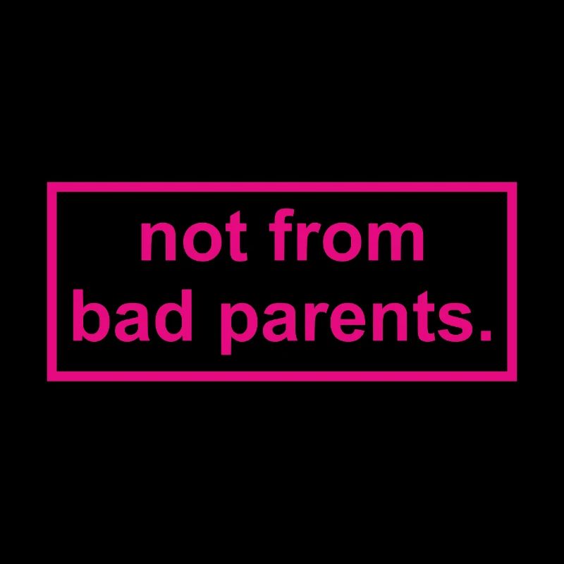 not from bad parents - Nicht von schlechten Eltern