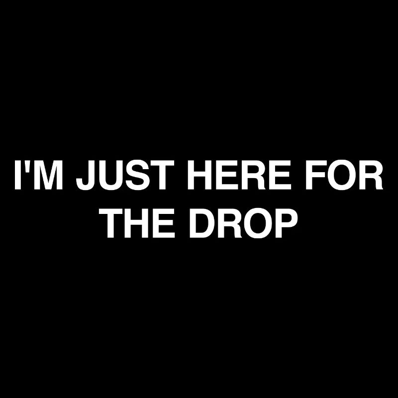 I'm Just Here for the Drop. Party DJ