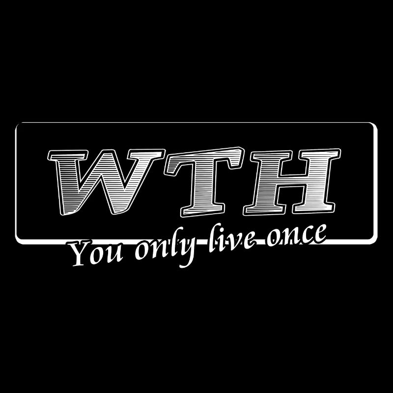 WTH You only live once