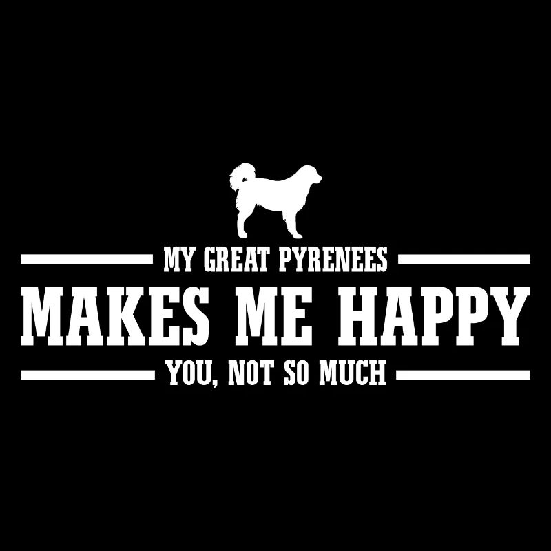 Great Pyrenees makes me happy saying dog Wilsigns