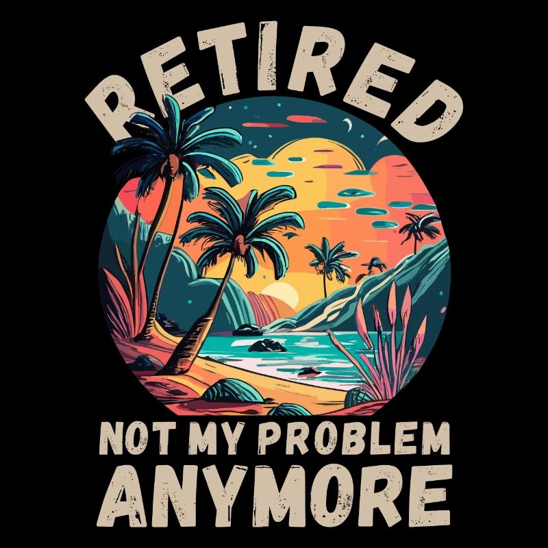 Retired, not my problem anymore