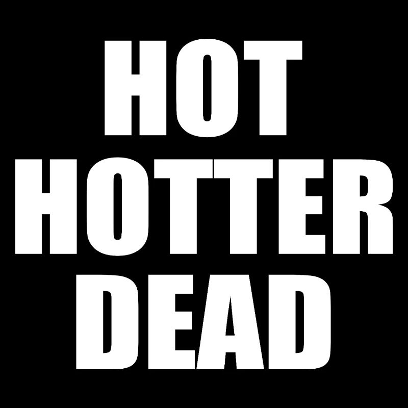 Hot hotter dead