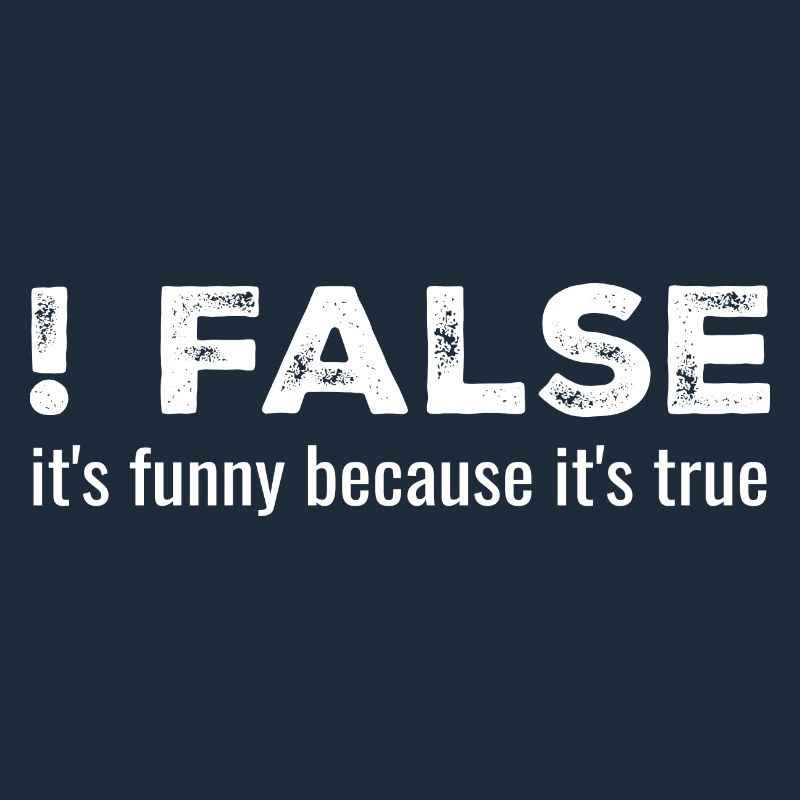! False - It's Funny Because It's True