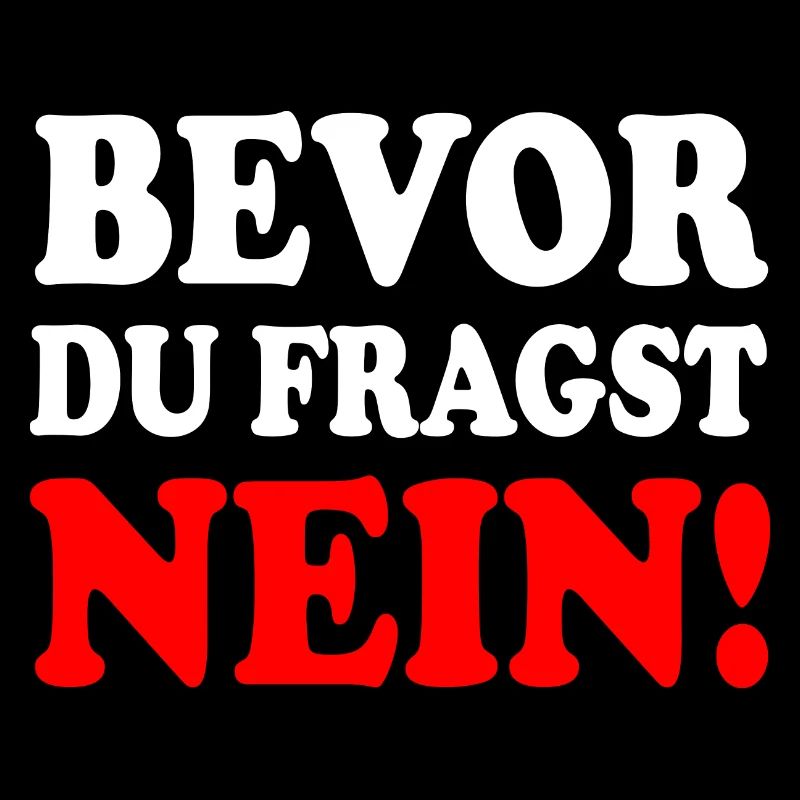 Bevor du fragst nein