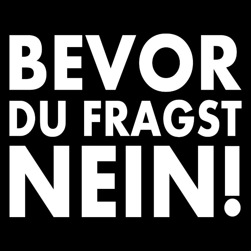 Bevor du fragst nein
